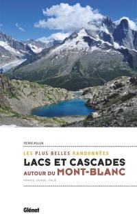 Lacs et cascades autour du Mont-Blanc : les plus belles randonnées : France, Suisse, Italie