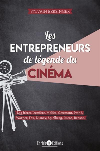 Les entrepreneurs de légende du cinéma : les frères Lumière, Meliès, Gaumont, Pathé, Warner, Fox, Disney, Spielberg, Lucas, Besson