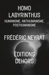 Homo labyrinthus : humanisme, anthumanisme, posthumanisme
