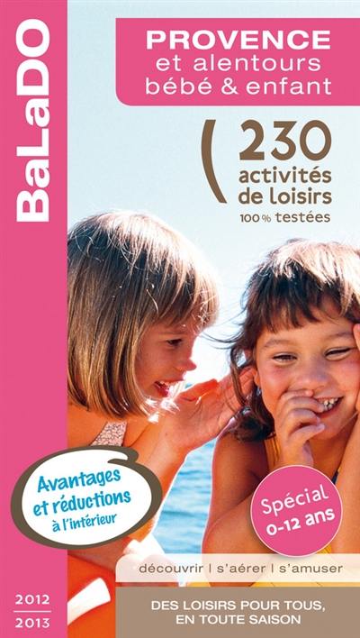 Provence et alentours, bébé & enfant, spécial 0-12 ans : 230 activités de loisirs 100% testées