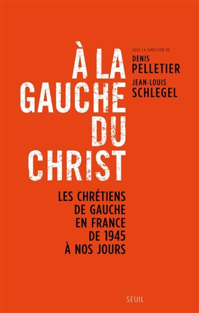 A la gauche du Christ : les chrétiens de gauche en France de 1945 à nos jours
