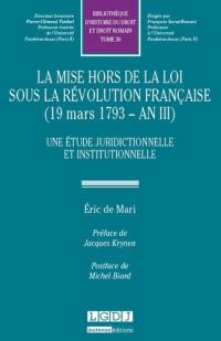 La mise hors de la loi sous la Révolution française : 19 mars 1793-an III : une étude juridictionnelle et institutionnelle
