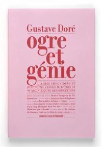 Gustave Doré, ogre et génie : d'après chroniques et historiens : 6 essais illustrés de 99 magnifiques reproductions
