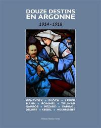 Douze destins en Argonne : 1914-1918 : Genevoix, Bloch, Léger, Hahn, Rommel, Truman, Garros, Pézard, Sarrail, Delvert, Kessel, Nourrissier