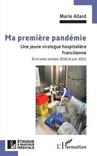 Ma première pandémie : une jeune virologue hospitalière francilienne : écrit entre octobre 2020 et juin 2021