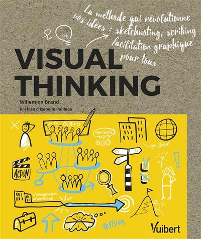 Visual thinking : la méthode qui révolutionne vos idées : sketchnoting, scribing, facilitation graphique pour tous