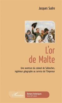L'or de Malte : une aventure du colonel de Sallanches, ingénieur géographe au service de l'Empereur