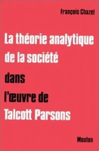 La Théorie analytique de la société dans l'oeuvre de Talcott Parsons