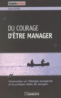 Du courage d'être manager : conversations sur l'idéologie managériale et les pratiques réelles des managers