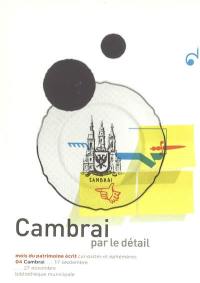 Cambrai par le détails : Cambrai, Bibliothèque municipale, 17 septembre-27 novembre