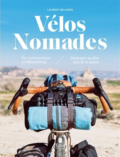 Vélos nomades : du cyclotourisme au bikepacking : itinéraires au plus près de la nature