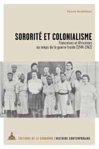 Sororité et colonialisme : Françaises et Africaines au temps de la guerre froide (1944-1962)