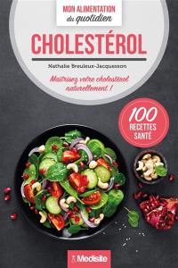 Cholestérol : maîtrisez votre cholestérol naturellement ! : 100 recettes santé