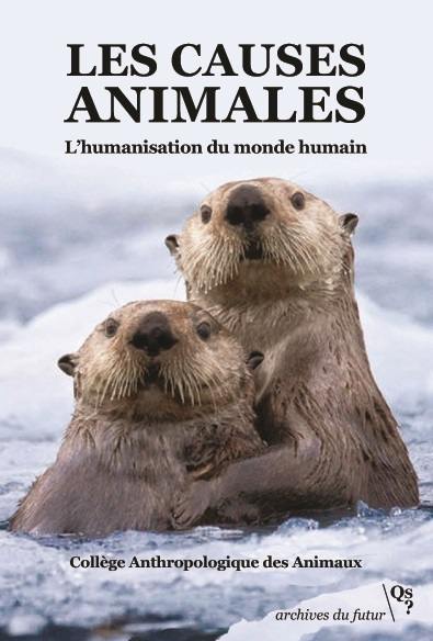 Les causes animales : l'humanisation du monde humain : manifestes, analyses, propositions