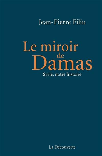 Le miroir de Damas : Syrie, notre histoire
