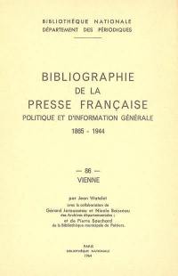 Bibliographie de la presse française politique et d'information générale : 1865-1944. Vol. 86. Vienne