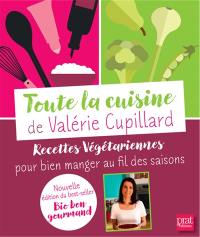 Toute la cuisine de Valérie Cupillard : recettes végétariennes pour bien manger au fil des saisons