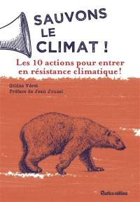 Sauvons le climat ! : les 10 actions pour entrer en résistance climatique !