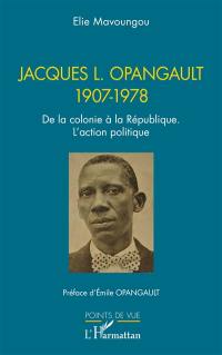 Jacques L. Opangault, 1907-1978 : de la colonie à la République : l'action politique