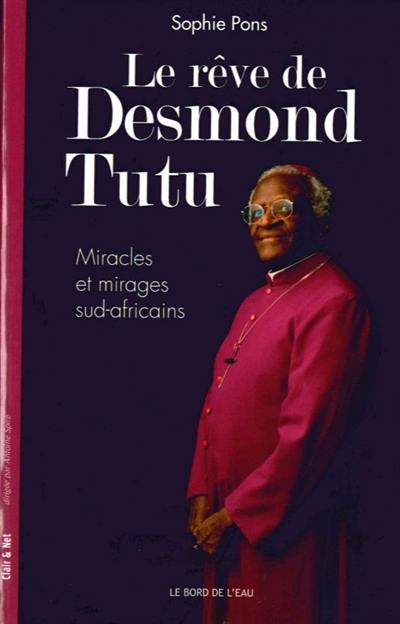 Le rêve de Desmond Tutu : miracles et mirages sud-africains