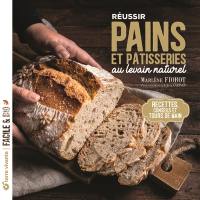 Réussir pains et pâtisseries au levain naturel : recettes, conseils et tours de main