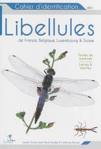 Cahier d'identification des libellules de France, Belgique, Luxembourg & Suisse : toutes les espèces, larves & adultes