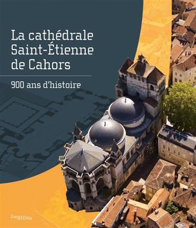 La cathédrale Saint-Etienne de Cahors : 900 ans d'histoire