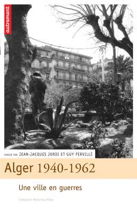 Alger 1940-1962 : une ville en guerres