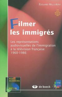 Filmer les immigrés : les représentations audiovisuelles de l'immigration à la télévision française : 1960-1986