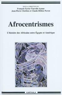 Afrocentrismes : l'histoire des Africains entre Egypte et Amérique