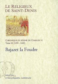 Chronique du règne de Charles VI : 1380-1422. Vol. 3. 1395-1400 : Bajazet la Foudre