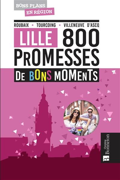Lille : 800 promesses de bons moments : Roubaix, Tourcoing, Villeneuve d'Ascq