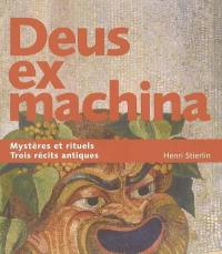 Deus ex machina : trois récits révèlent les mystères et rituels antiques : le livre des dévoilements