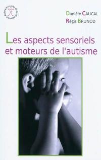 Les aspects sensoriels et moteurs de l'autisme
