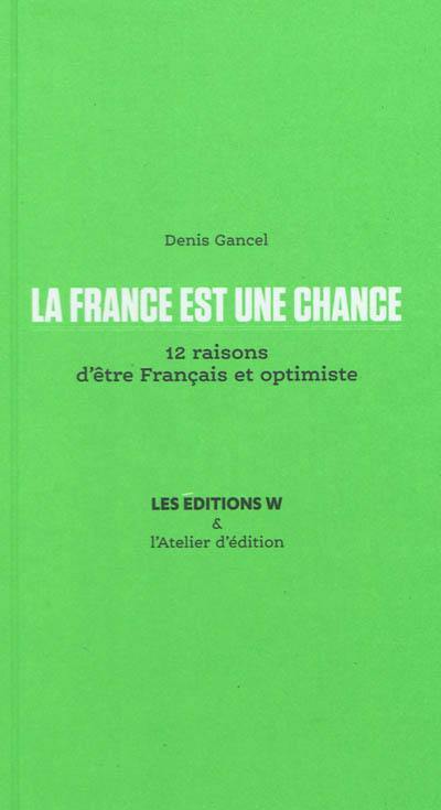 La France est une chance : 12 raisons d'être français et optimiste