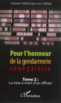 Pour l'honneur de la gendarmerie sénégalaise. Vol. 2. La mise à mort d'un officier
