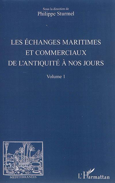 Les échanges maritimes et commerciaux de l'Antiquité à nos jours. Vol. 1