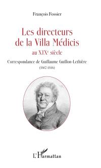 Les directeurs de la villa Médicis au XIXe siècle. Correspondance de Guillaume Guillon-Lethière (1807-1816)