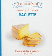 Raclette : 30 recettes au fromage