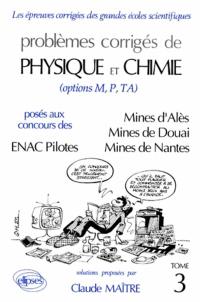 Problèmes corrigés de physique et chimie (options M, P, TA) : posés aux concours des ENAC Pilotes, Mines d'Alès, Mines de Douai, Mines de Nantes. Vol. 3