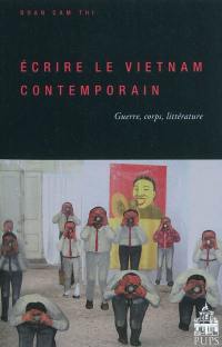 Ecrire le Vietnam contemporain : guerre, corps, littérature