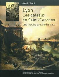 Lyon, les bateaux de Saint-Georges : une histoire sauvée des eaux