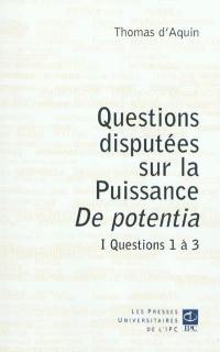 Questions disputées sur la puissance : De potentia. Vol. 1. Questions 1 à 3