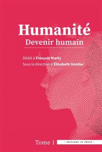 Humanité : dédié à François Marty et en hommage. Vol. 1. Devenir humain