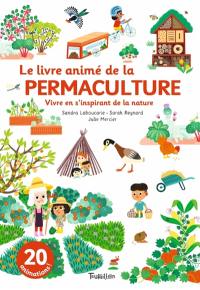 Le livre animé de la permaculture : vivre en s'inspirant de la nature
