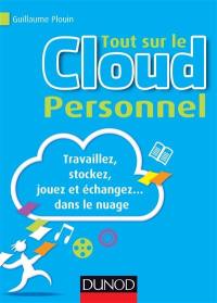 Tout sur le cloud personnel : travaillez, stockez, jouez et échangez... dans le nuage