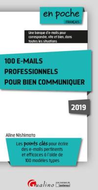100 e-mails professionnels pour bien communiquer : les points clés pour écrire des e-mails pertinents et efficaces à l'aide de 100 modèles types : 2019