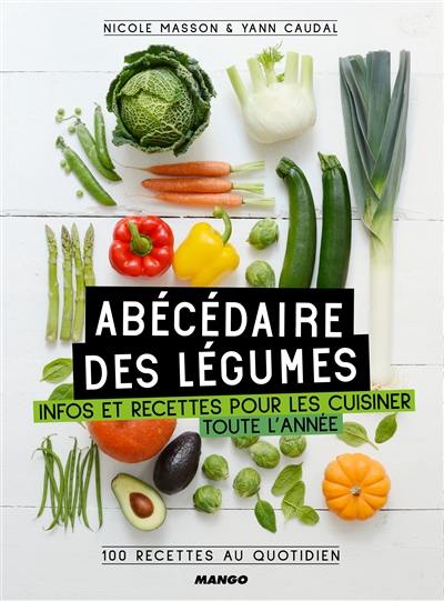Abécédaire des légumes : infos et recettes pour les cuisiner toute l'année : 100 recettes au quotidien