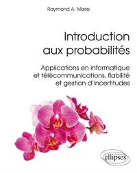 Introduction aux probabilités : applications en informatique et télécommunications, fiabilité et gestion d'incertitudes