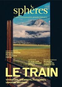 Sphères : petites communautés, grandes histoires, n° 15. Le train : voyageurs, cheminots, passionnés, usagers, mécanos...